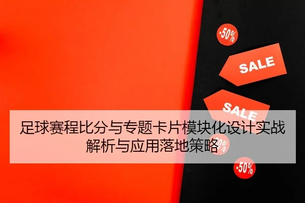 足球赛程比分与专题卡片模块化设计实战解析与应用落地策略