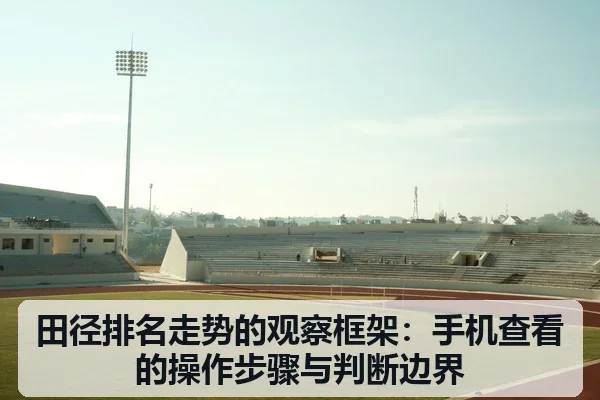 田径排名走势的观察框架:手机查看的操作步骤与判断边界